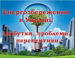 Нова виставка Енергозбереження в Україні: здобутки, проблеми, перспективи